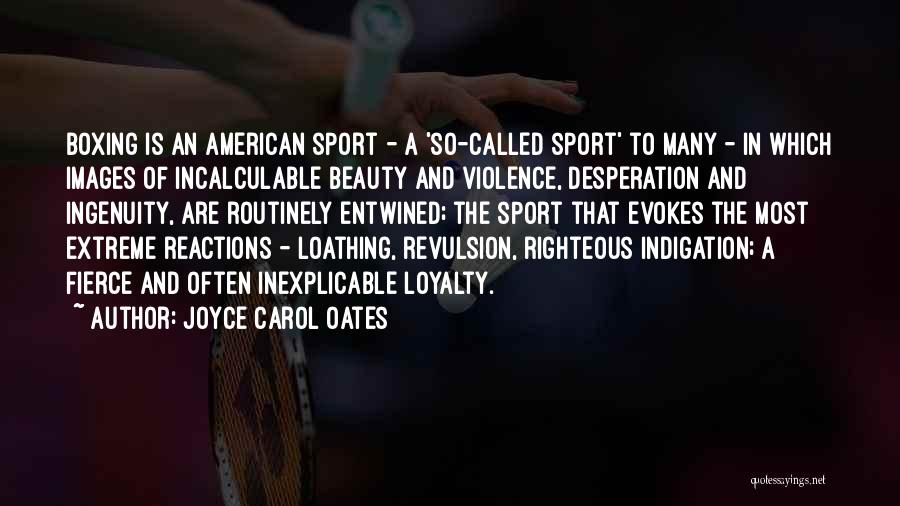 Joyce Carol Oates Quotes: Boxing Is An American Sport - A 'so-called Sport' To Many - In Which Images Of Incalculable Beauty And Violence,