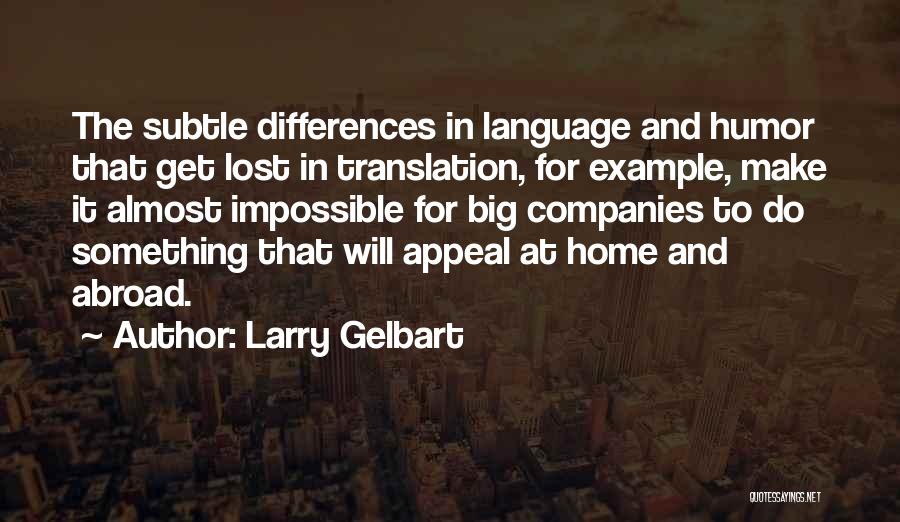 Larry Gelbart Quotes: The Subtle Differences In Language And Humor That Get Lost In Translation, For Example, Make It Almost Impossible For Big