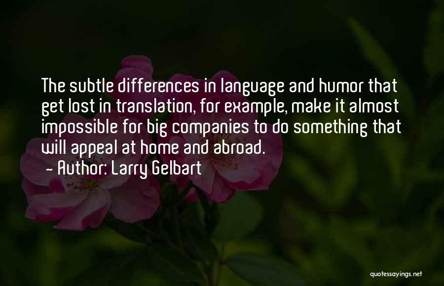 Larry Gelbart Quotes: The Subtle Differences In Language And Humor That Get Lost In Translation, For Example, Make It Almost Impossible For Big