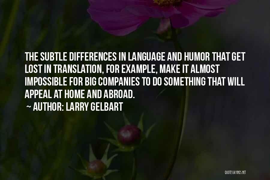 Larry Gelbart Quotes: The Subtle Differences In Language And Humor That Get Lost In Translation, For Example, Make It Almost Impossible For Big