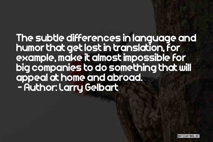 Larry Gelbart Quotes: The Subtle Differences In Language And Humor That Get Lost In Translation, For Example, Make It Almost Impossible For Big