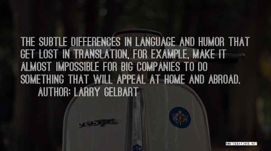 Larry Gelbart Quotes: The Subtle Differences In Language And Humor That Get Lost In Translation, For Example, Make It Almost Impossible For Big