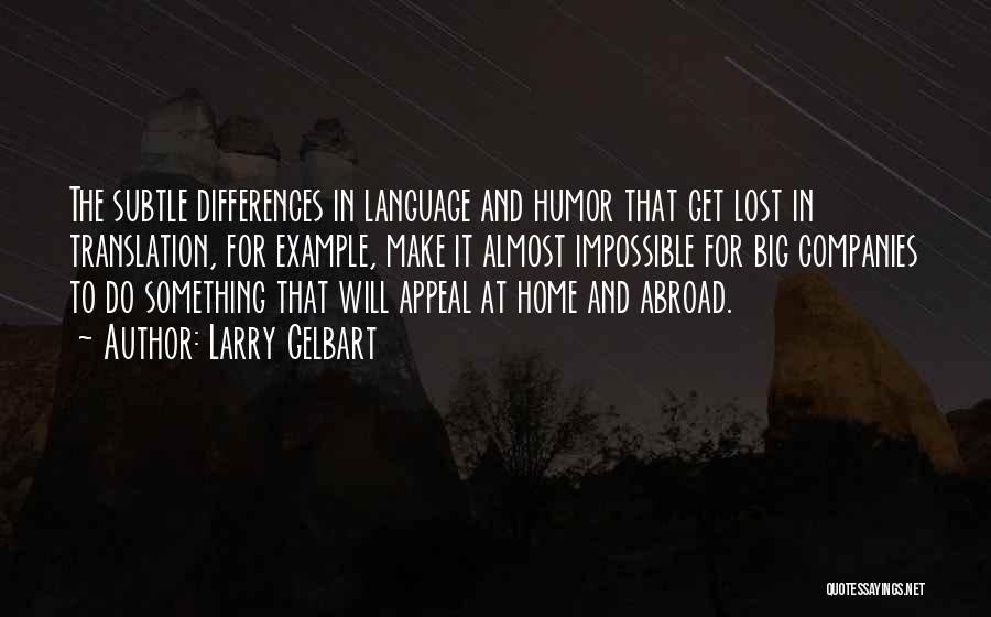 Larry Gelbart Quotes: The Subtle Differences In Language And Humor That Get Lost In Translation, For Example, Make It Almost Impossible For Big