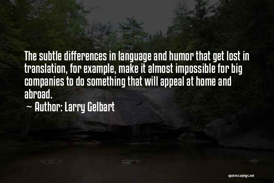 Larry Gelbart Quotes: The Subtle Differences In Language And Humor That Get Lost In Translation, For Example, Make It Almost Impossible For Big