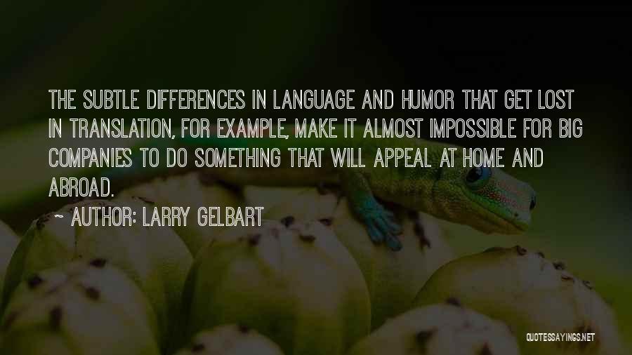 Larry Gelbart Quotes: The Subtle Differences In Language And Humor That Get Lost In Translation, For Example, Make It Almost Impossible For Big