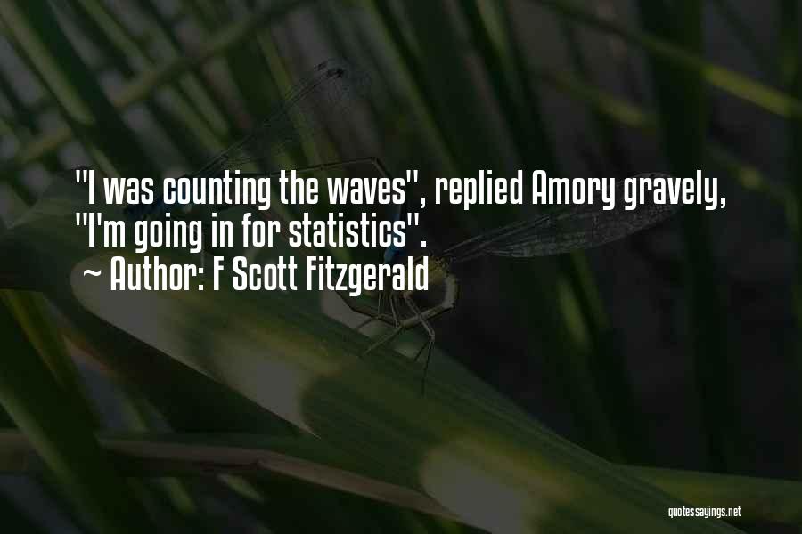 F Scott Fitzgerald Quotes: I Was Counting The Waves, Replied Amory Gravely, I'm Going In For Statistics.