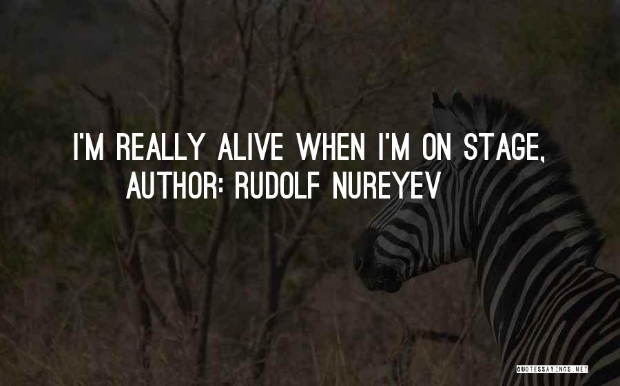 Rudolf Nureyev Quotes: I'm Really Alive When I'm On Stage,