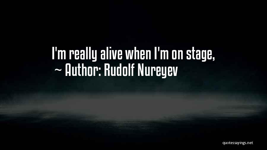 Rudolf Nureyev Quotes: I'm Really Alive When I'm On Stage,