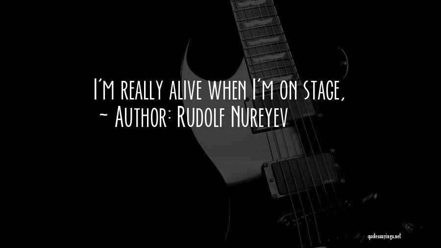 Rudolf Nureyev Quotes: I'm Really Alive When I'm On Stage,