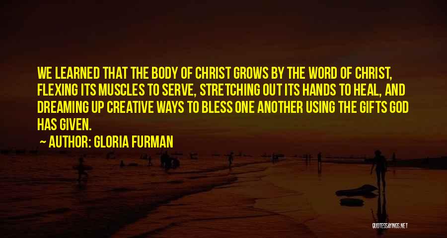 Gloria Furman Quotes: We Learned That The Body Of Christ Grows By The Word Of Christ, Flexing Its Muscles To Serve, Stretching Out