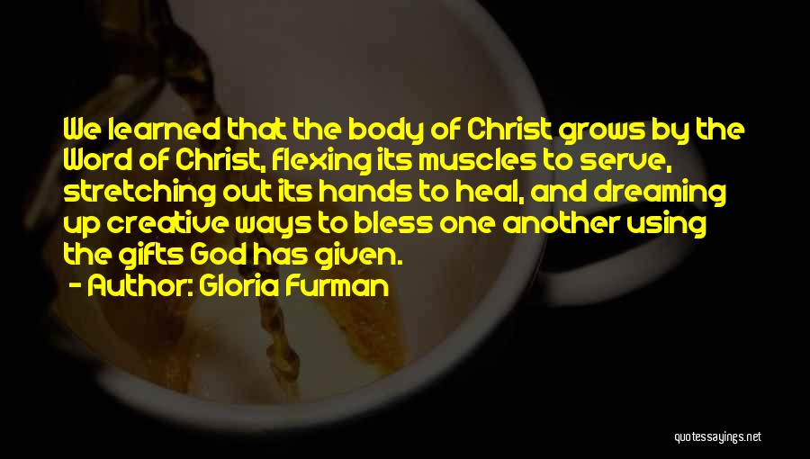 Gloria Furman Quotes: We Learned That The Body Of Christ Grows By The Word Of Christ, Flexing Its Muscles To Serve, Stretching Out