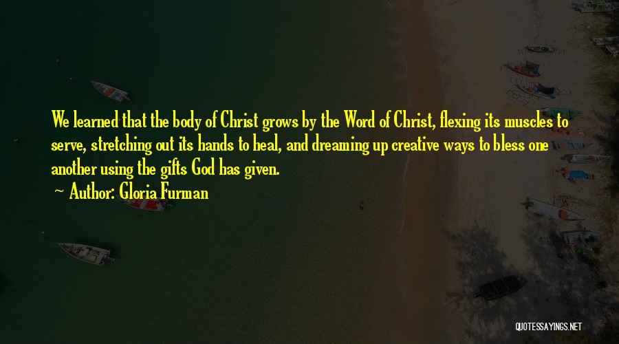 Gloria Furman Quotes: We Learned That The Body Of Christ Grows By The Word Of Christ, Flexing Its Muscles To Serve, Stretching Out