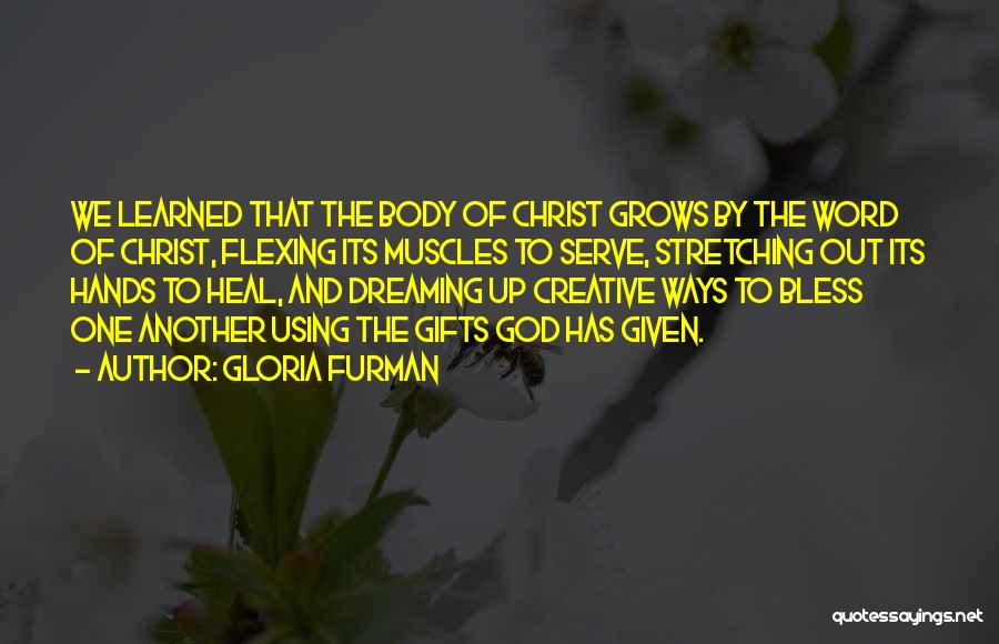 Gloria Furman Quotes: We Learned That The Body Of Christ Grows By The Word Of Christ, Flexing Its Muscles To Serve, Stretching Out