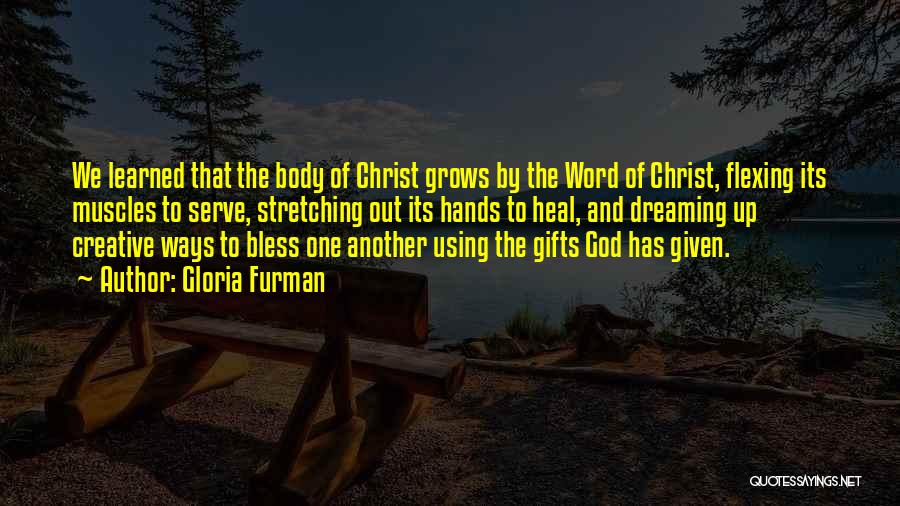 Gloria Furman Quotes: We Learned That The Body Of Christ Grows By The Word Of Christ, Flexing Its Muscles To Serve, Stretching Out