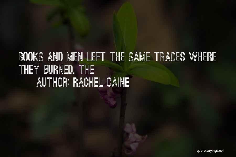 Rachel Caine Quotes: Books And Men Left The Same Traces Where They Burned. The