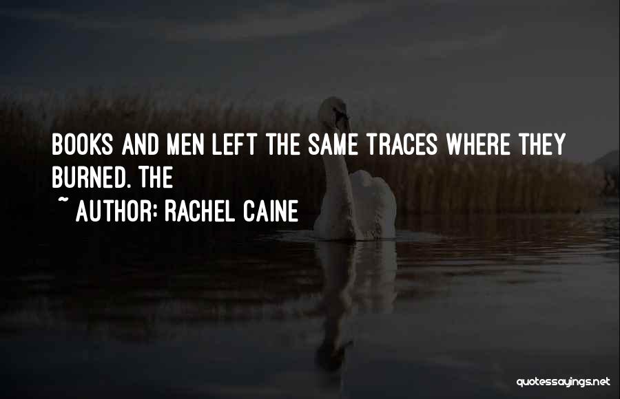 Rachel Caine Quotes: Books And Men Left The Same Traces Where They Burned. The