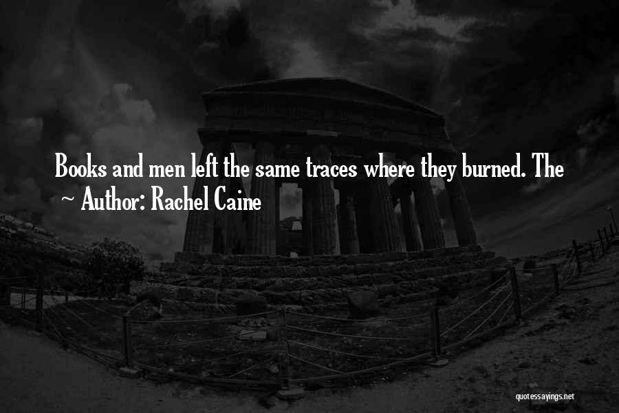 Rachel Caine Quotes: Books And Men Left The Same Traces Where They Burned. The