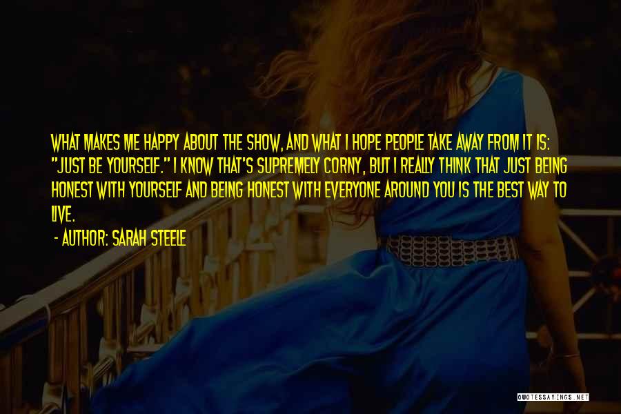 Sarah Steele Quotes: What Makes Me Happy About The Show, And What I Hope People Take Away From It Is: Just Be Yourself.