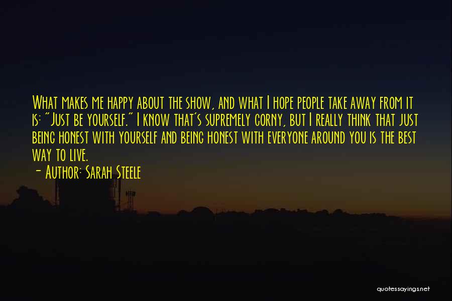 Sarah Steele Quotes: What Makes Me Happy About The Show, And What I Hope People Take Away From It Is: Just Be Yourself.