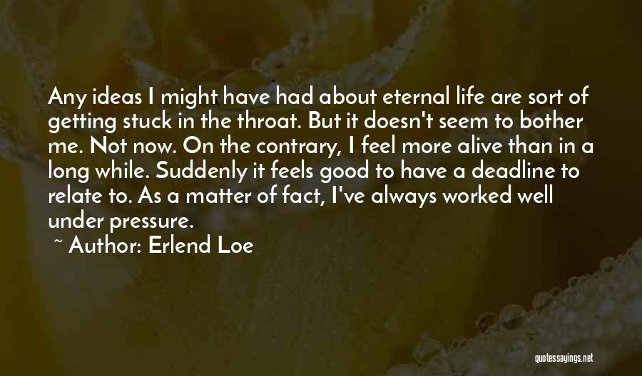 Erlend Loe Quotes: Any Ideas I Might Have Had About Eternal Life Are Sort Of Getting Stuck In The Throat. But It Doesn't