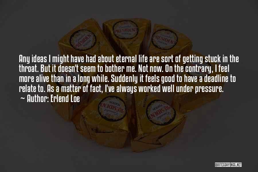 Erlend Loe Quotes: Any Ideas I Might Have Had About Eternal Life Are Sort Of Getting Stuck In The Throat. But It Doesn't