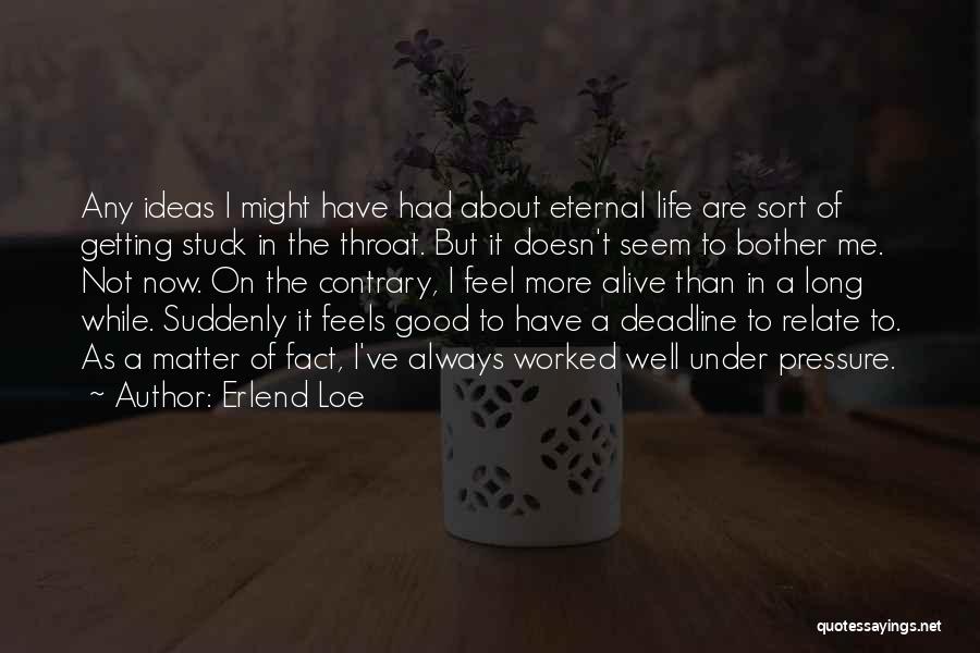 Erlend Loe Quotes: Any Ideas I Might Have Had About Eternal Life Are Sort Of Getting Stuck In The Throat. But It Doesn't