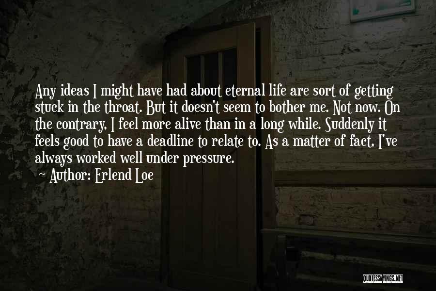 Erlend Loe Quotes: Any Ideas I Might Have Had About Eternal Life Are Sort Of Getting Stuck In The Throat. But It Doesn't