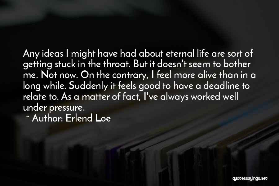 Erlend Loe Quotes: Any Ideas I Might Have Had About Eternal Life Are Sort Of Getting Stuck In The Throat. But It Doesn't