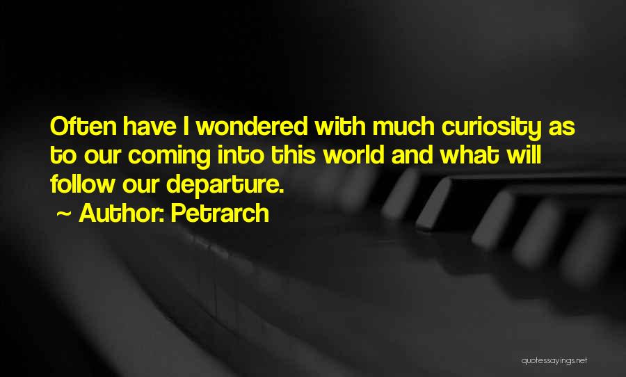 Petrarch Quotes: Often Have I Wondered With Much Curiosity As To Our Coming Into This World And What Will Follow Our Departure.