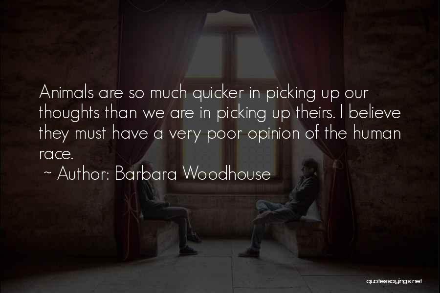 Barbara Woodhouse Quotes: Animals Are So Much Quicker In Picking Up Our Thoughts Than We Are In Picking Up Theirs. I Believe They