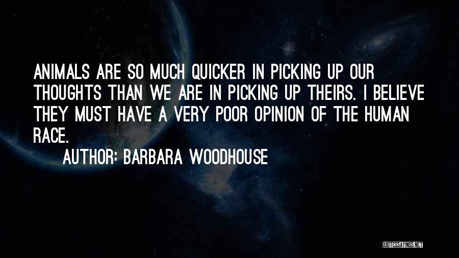 Barbara Woodhouse Quotes: Animals Are So Much Quicker In Picking Up Our Thoughts Than We Are In Picking Up Theirs. I Believe They