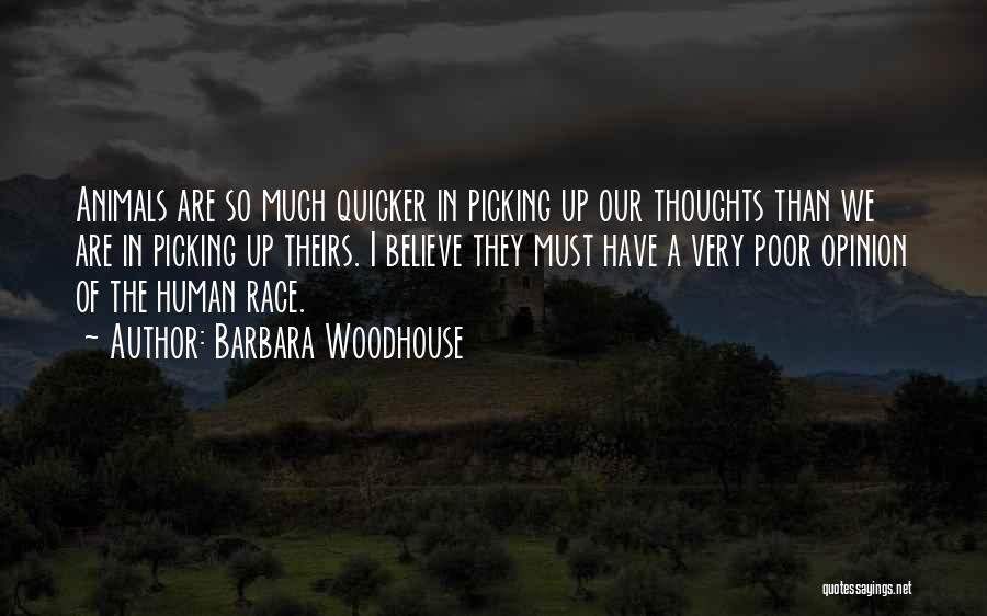 Barbara Woodhouse Quotes: Animals Are So Much Quicker In Picking Up Our Thoughts Than We Are In Picking Up Theirs. I Believe They