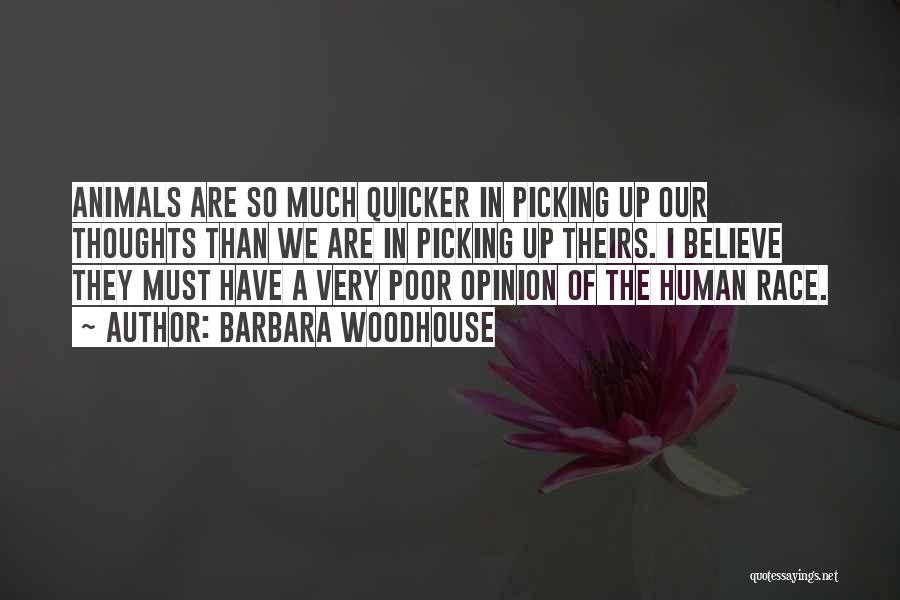 Barbara Woodhouse Quotes: Animals Are So Much Quicker In Picking Up Our Thoughts Than We Are In Picking Up Theirs. I Believe They