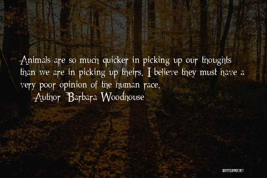 Barbara Woodhouse Quotes: Animals Are So Much Quicker In Picking Up Our Thoughts Than We Are In Picking Up Theirs. I Believe They