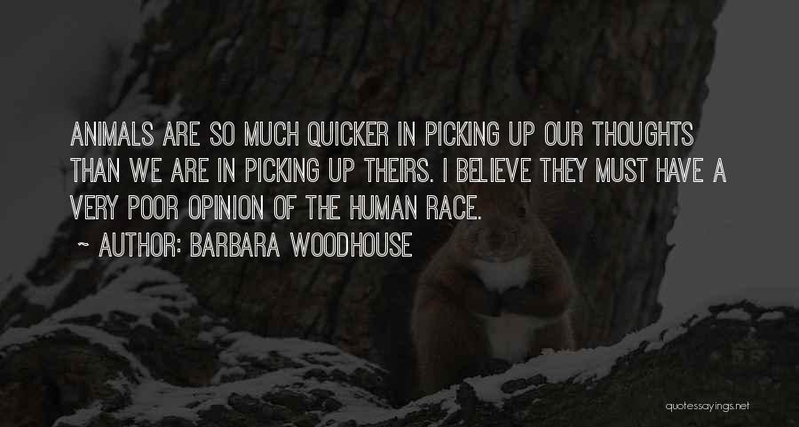 Barbara Woodhouse Quotes: Animals Are So Much Quicker In Picking Up Our Thoughts Than We Are In Picking Up Theirs. I Believe They
