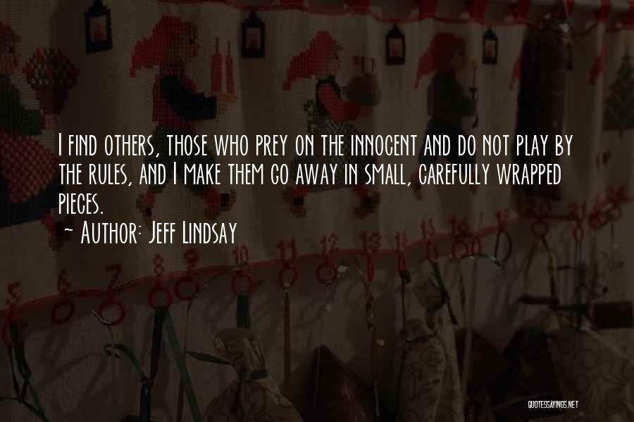 Jeff Lindsay Quotes: I Find Others, Those Who Prey On The Innocent And Do Not Play By The Rules, And I Make Them