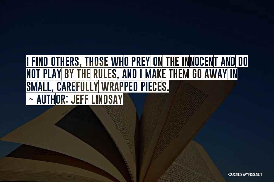 Jeff Lindsay Quotes: I Find Others, Those Who Prey On The Innocent And Do Not Play By The Rules, And I Make Them