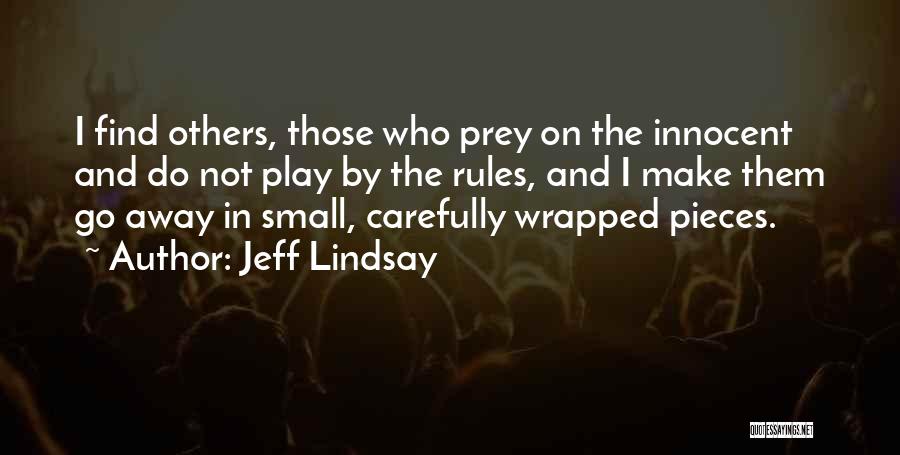 Jeff Lindsay Quotes: I Find Others, Those Who Prey On The Innocent And Do Not Play By The Rules, And I Make Them
