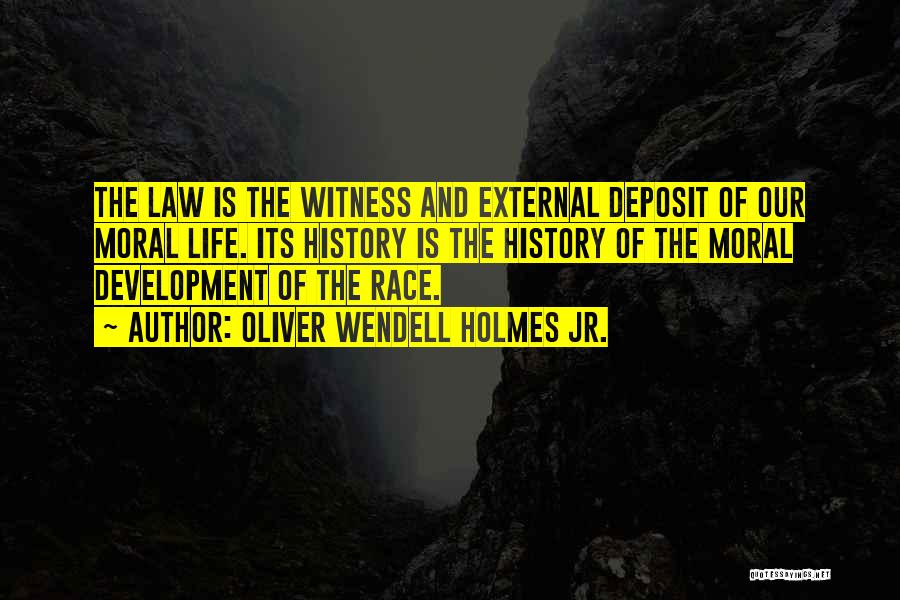 Oliver Wendell Holmes Jr. Quotes: The Law Is The Witness And External Deposit Of Our Moral Life. Its History Is The History Of The Moral