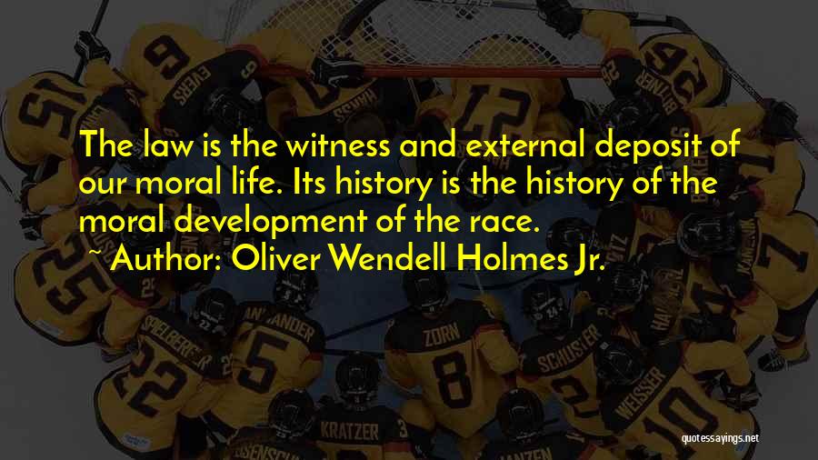 Oliver Wendell Holmes Jr. Quotes: The Law Is The Witness And External Deposit Of Our Moral Life. Its History Is The History Of The Moral