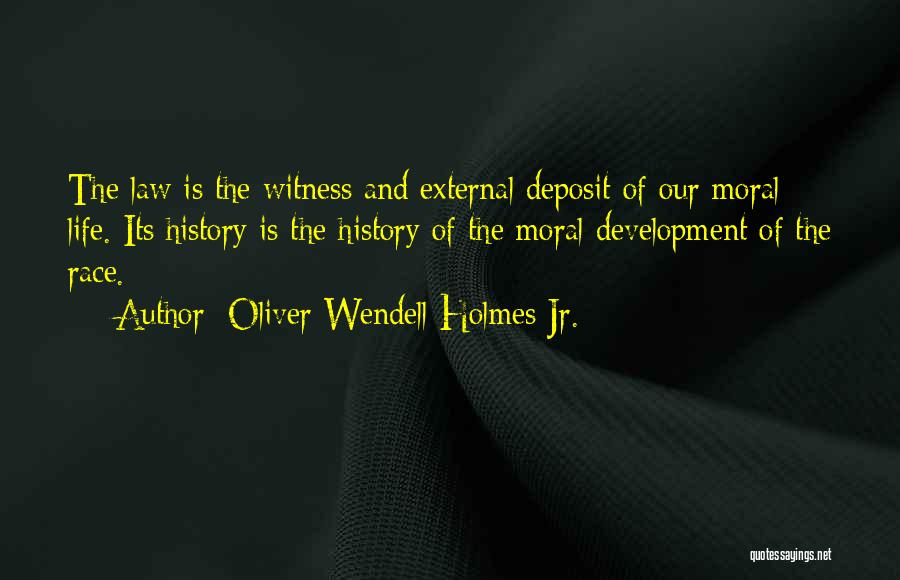 Oliver Wendell Holmes Jr. Quotes: The Law Is The Witness And External Deposit Of Our Moral Life. Its History Is The History Of The Moral