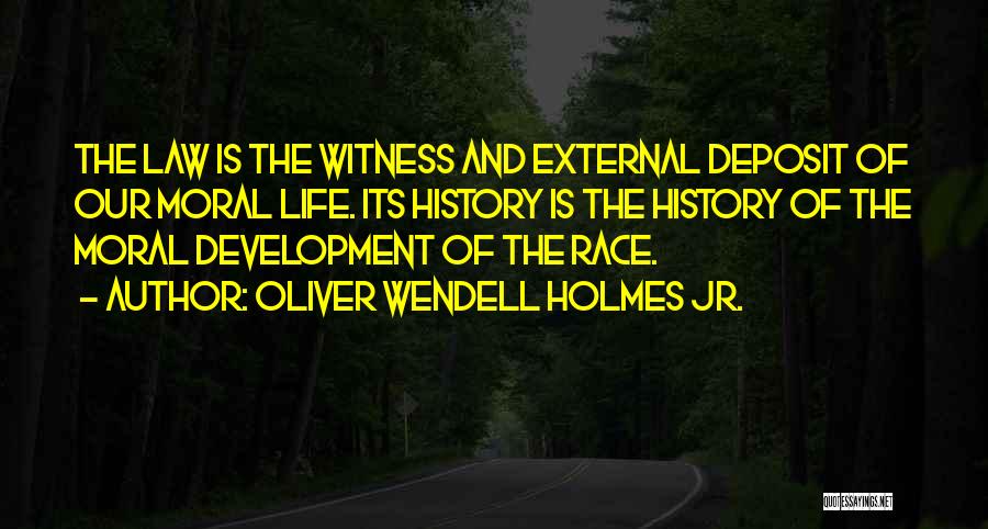 Oliver Wendell Holmes Jr. Quotes: The Law Is The Witness And External Deposit Of Our Moral Life. Its History Is The History Of The Moral