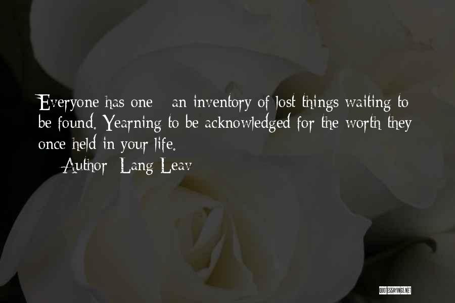 Lang Leav Quotes: Everyone Has One - An Inventory Of Lost Things Waiting To Be Found. Yearning To Be Acknowledged For The Worth