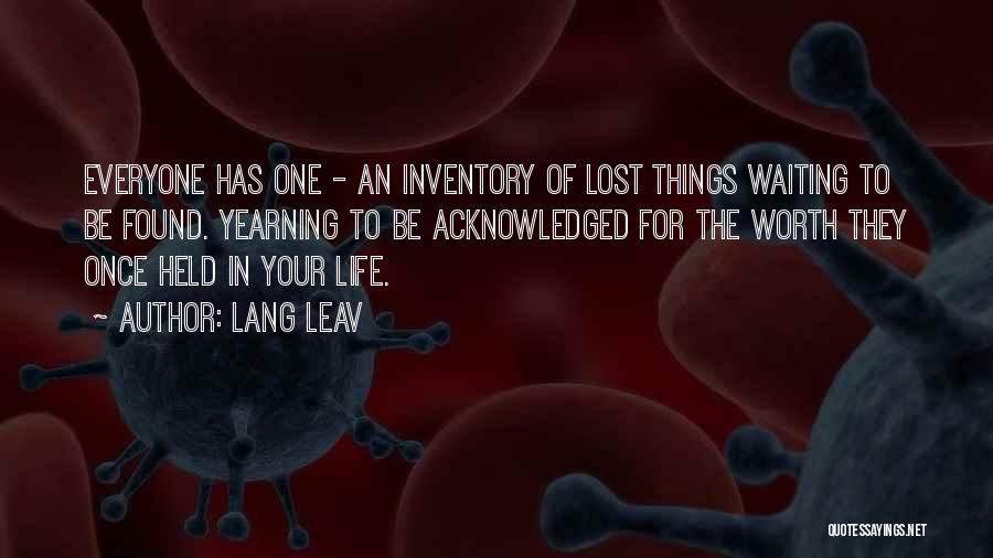 Lang Leav Quotes: Everyone Has One - An Inventory Of Lost Things Waiting To Be Found. Yearning To Be Acknowledged For The Worth