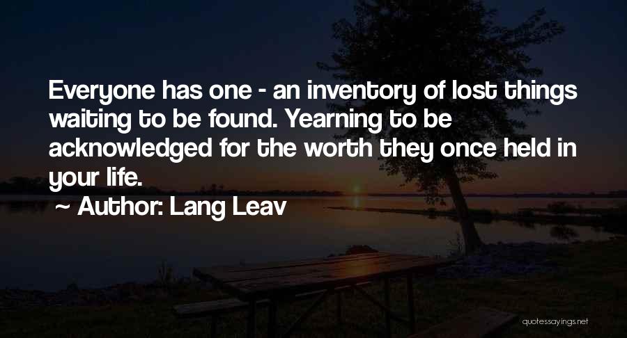 Lang Leav Quotes: Everyone Has One - An Inventory Of Lost Things Waiting To Be Found. Yearning To Be Acknowledged For The Worth