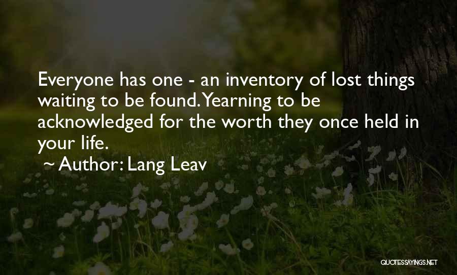 Lang Leav Quotes: Everyone Has One - An Inventory Of Lost Things Waiting To Be Found. Yearning To Be Acknowledged For The Worth