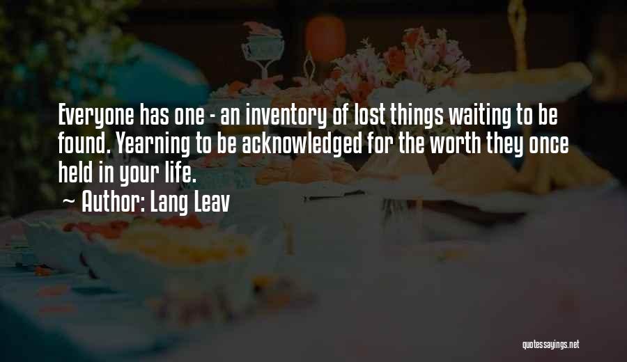 Lang Leav Quotes: Everyone Has One - An Inventory Of Lost Things Waiting To Be Found. Yearning To Be Acknowledged For The Worth