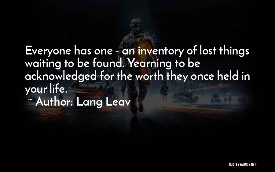 Lang Leav Quotes: Everyone Has One - An Inventory Of Lost Things Waiting To Be Found. Yearning To Be Acknowledged For The Worth