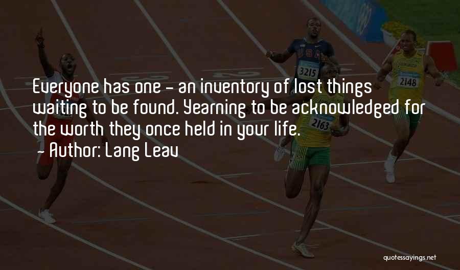 Lang Leav Quotes: Everyone Has One - An Inventory Of Lost Things Waiting To Be Found. Yearning To Be Acknowledged For The Worth