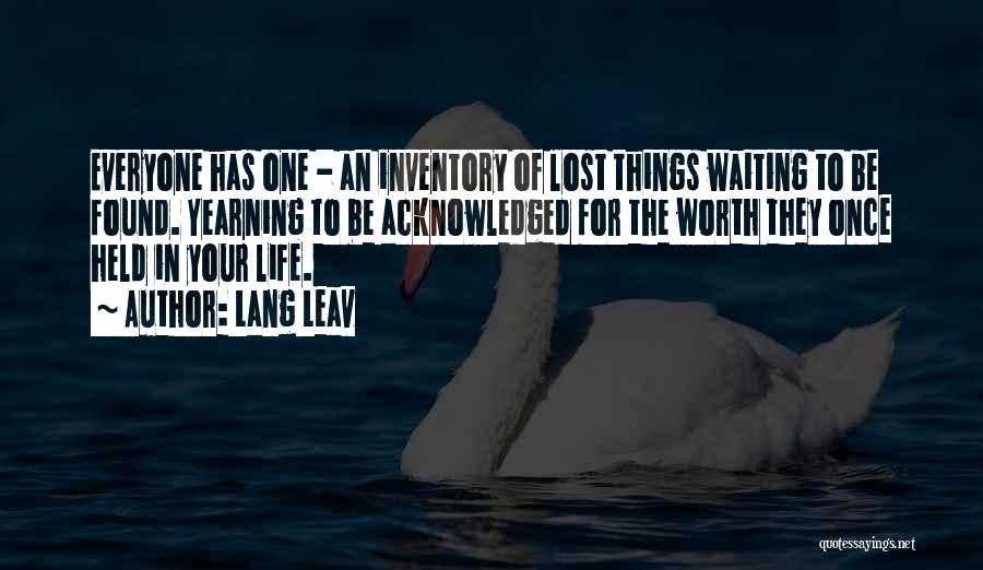 Lang Leav Quotes: Everyone Has One - An Inventory Of Lost Things Waiting To Be Found. Yearning To Be Acknowledged For The Worth